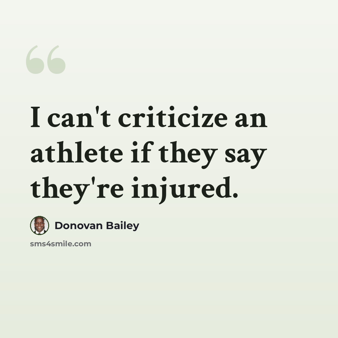 “I can't criticize an athlete if they say they're injured.” quote by Donovan Bailey