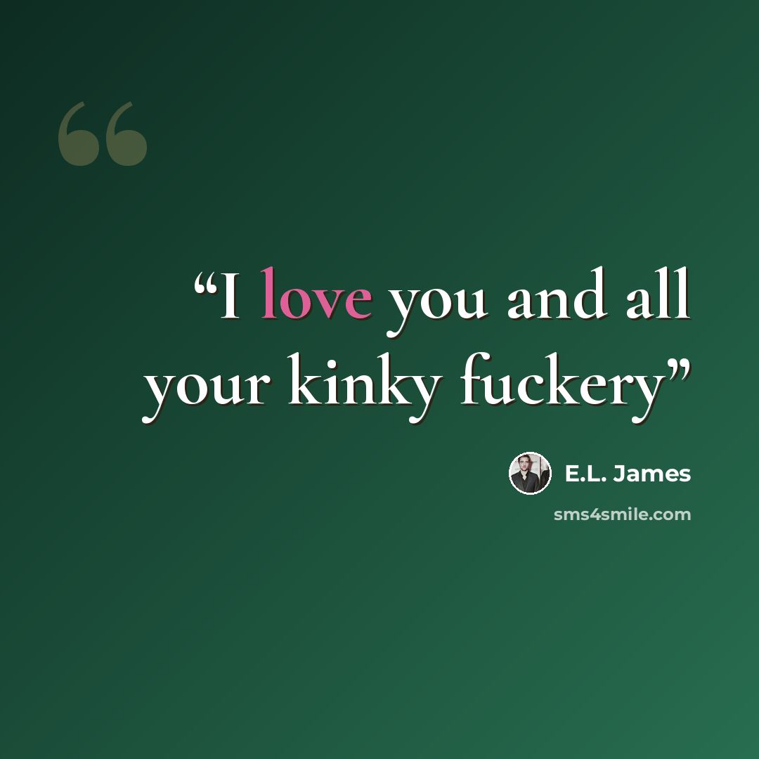 “I love you and all your kinky fuckery” quote by E.L. James