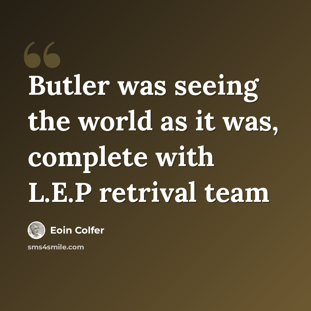 “Butler was seeing the world as it was, complete with L.E.P retrival team” quote by Eoin Colfer