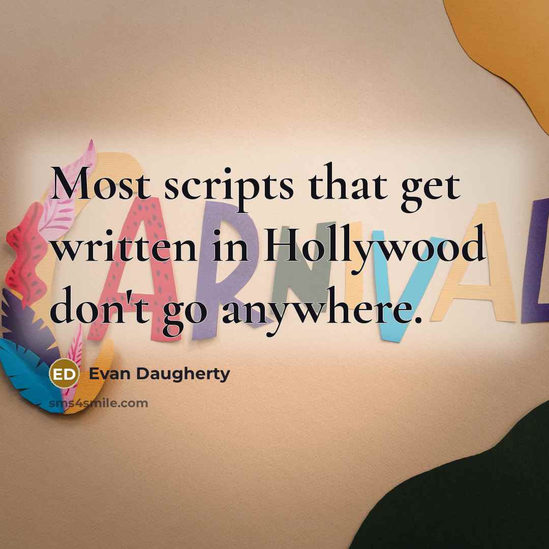 “Most scripts that get written in Hollywood don't go anywhere.” quote by Evan Daugherty