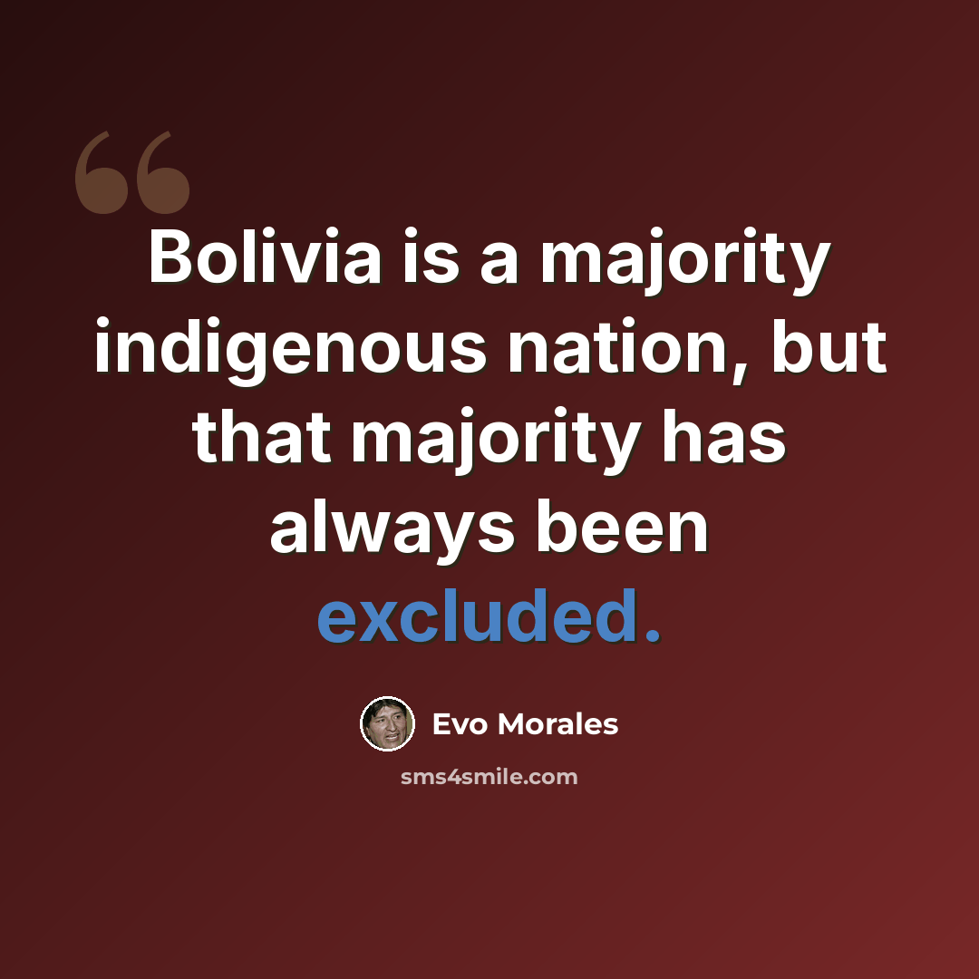 “Bolivia is a majority indigenous nation, but that majority has always been excluded.” quote by Evo Morales