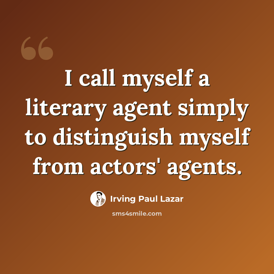“I call myself a literary agent simply to distinguish myself from actors' agents.” quote by Irving Paul Lazar