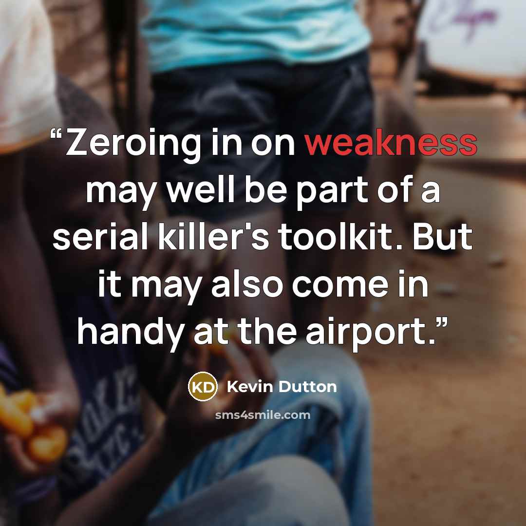 “Zeroing in on weakness may well be part of a serial killer's toolkit. But it may also come in handy at the airport.” quote by Kevin Dutton