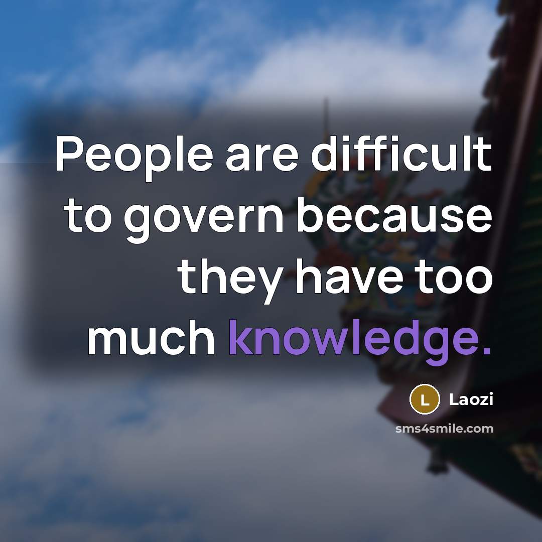 “People are difficult to govern because they have too much knowledge.” quote by Laozi