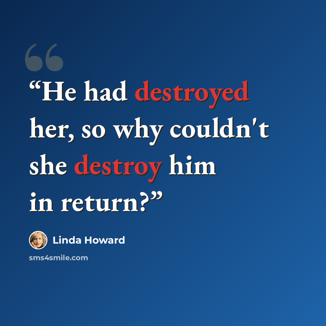 “He had destroyed her, so why couldn't she destroy him in return?” quote by Linda Howard