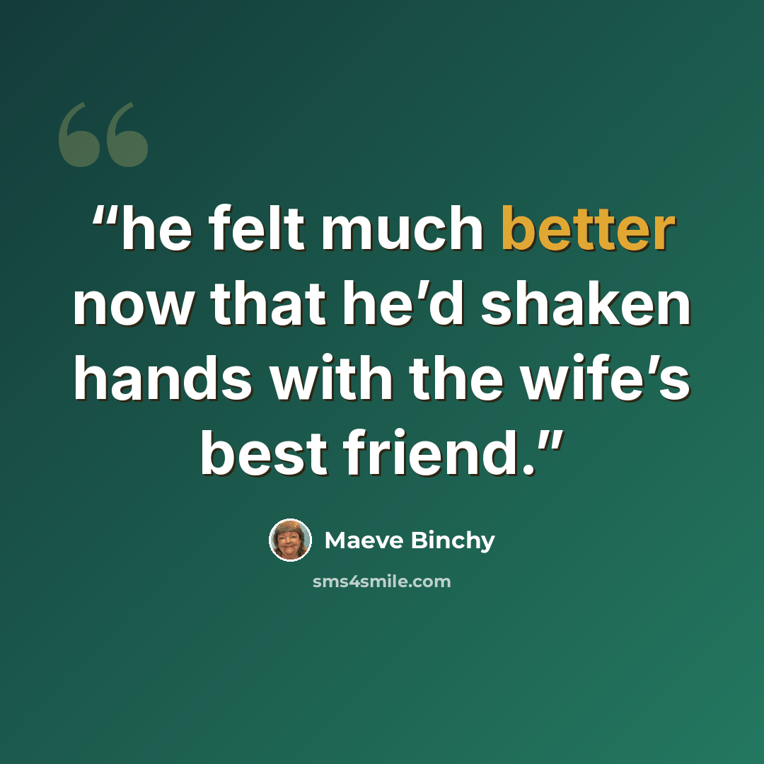 “he felt much better now that he’d shaken hands with the wife’s best friend.” quote by Maeve Binchy