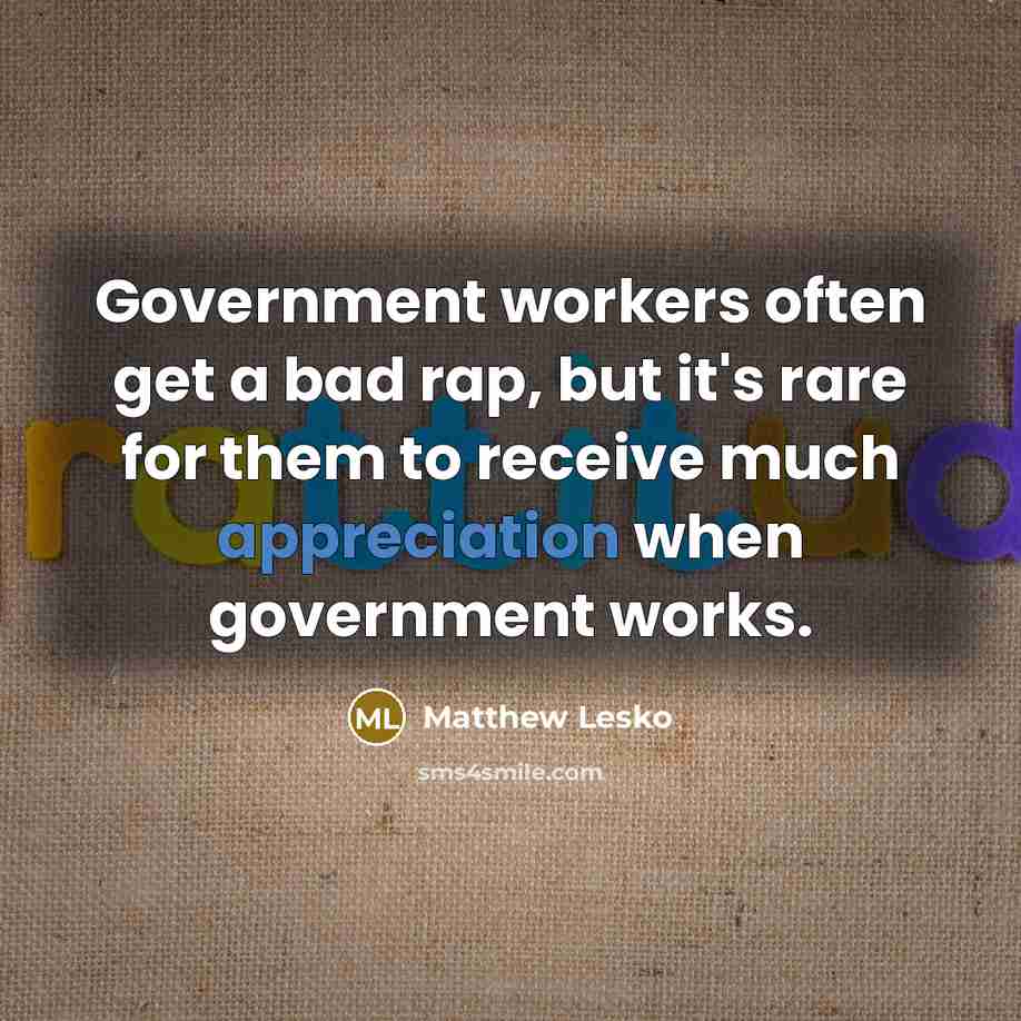 “Government workers often get a bad rap, but it's rare for them to receive much appreciation when government works.” quote by Matthew Lesko