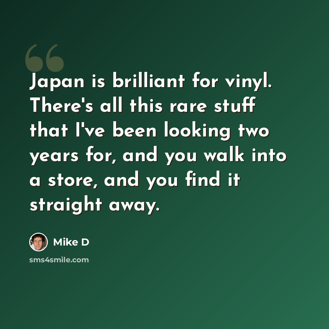 “Japan is brilliant for vinyl. There's all this rare stuff that I've been looking two years for, and you walk into a store, and you find it straight away.” quote by Mike D
