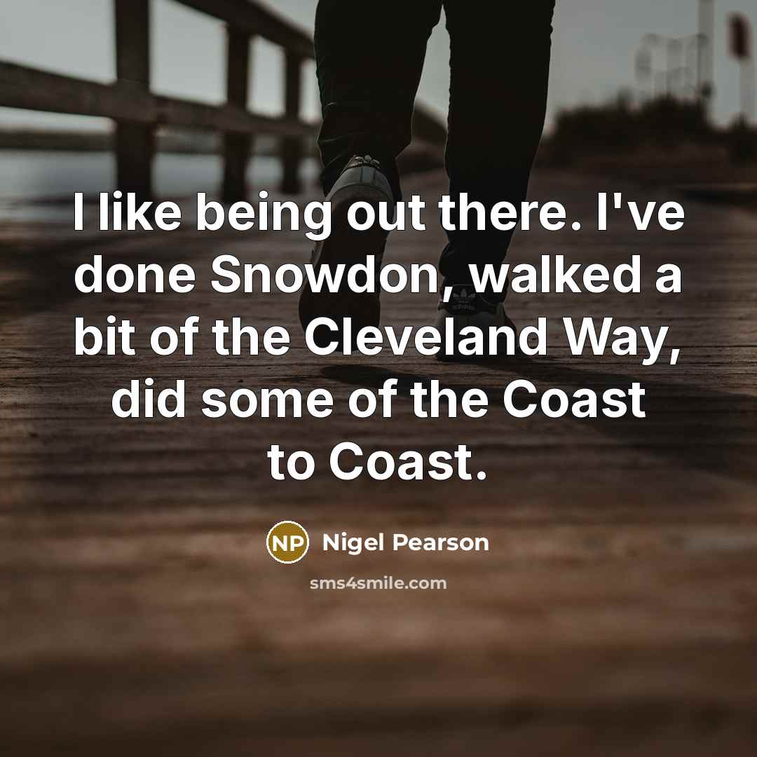 “I like being out there. I've done Snowdon, walked a bit of the Cleveland Way, did some of the Coast to Coast.” quote by Nigel Pearson