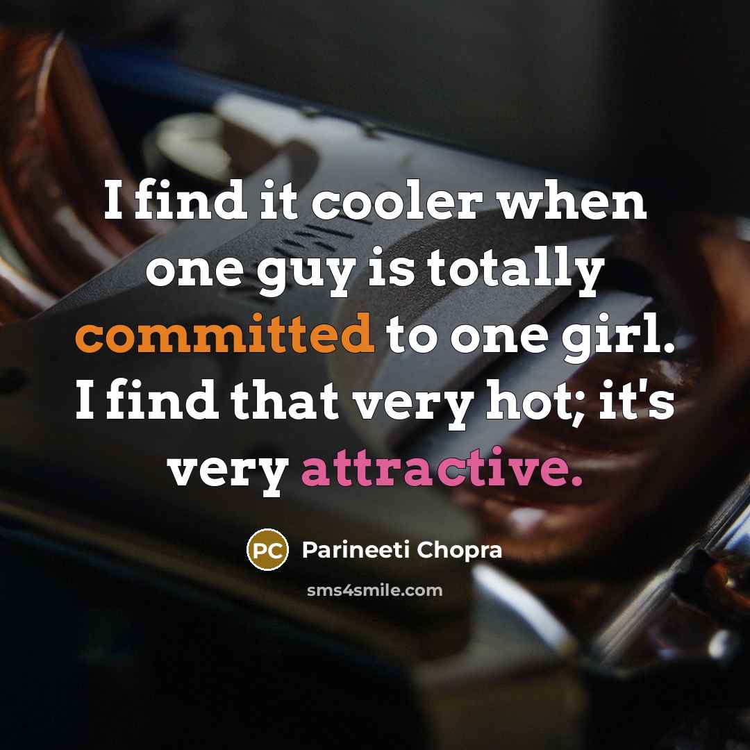 “I find it cooler when one guy is totally committed to one girl. I find that very hot; it's very attractive.” quote by Parineeti Chopra