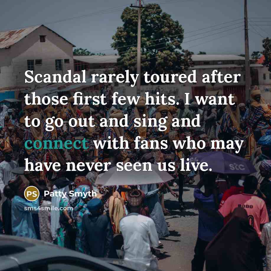 “Scandal rarely toured after those first few hits. I want to go out and sing and connect with fans who may have never seen us live.” quote by Patty Smyth