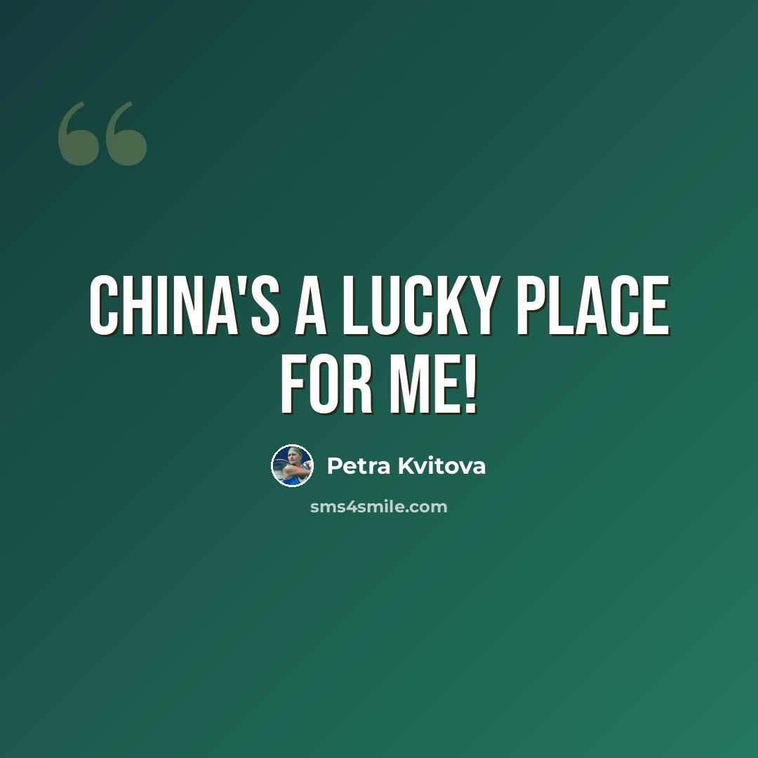 “China's a lucky place for me!” quote by Petra Kvitova