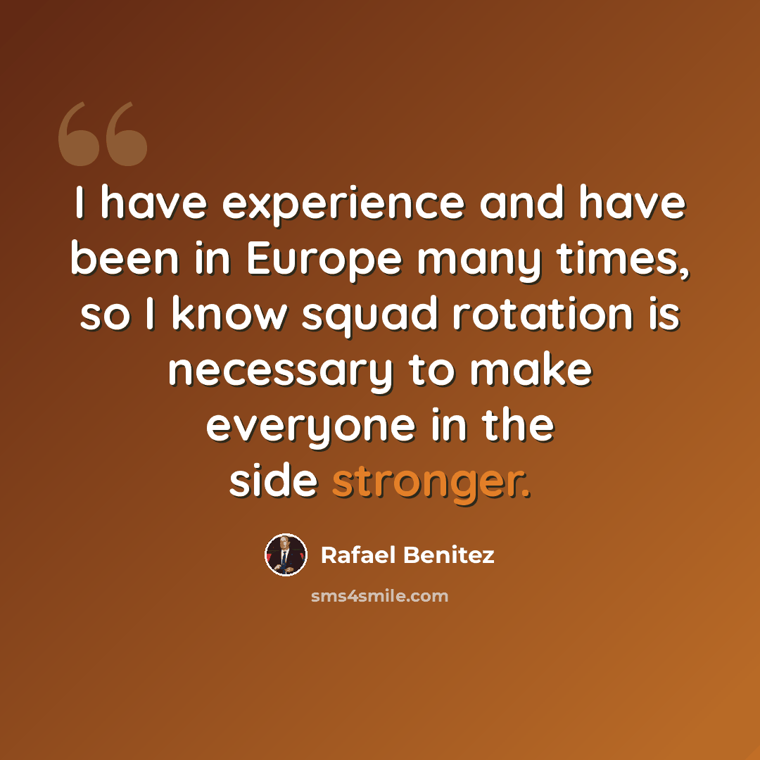 “I have experience and have been in Europe many times, so I know squad rotation is necessary to make everyone in the side stronger.” quote by Rafael Benitez