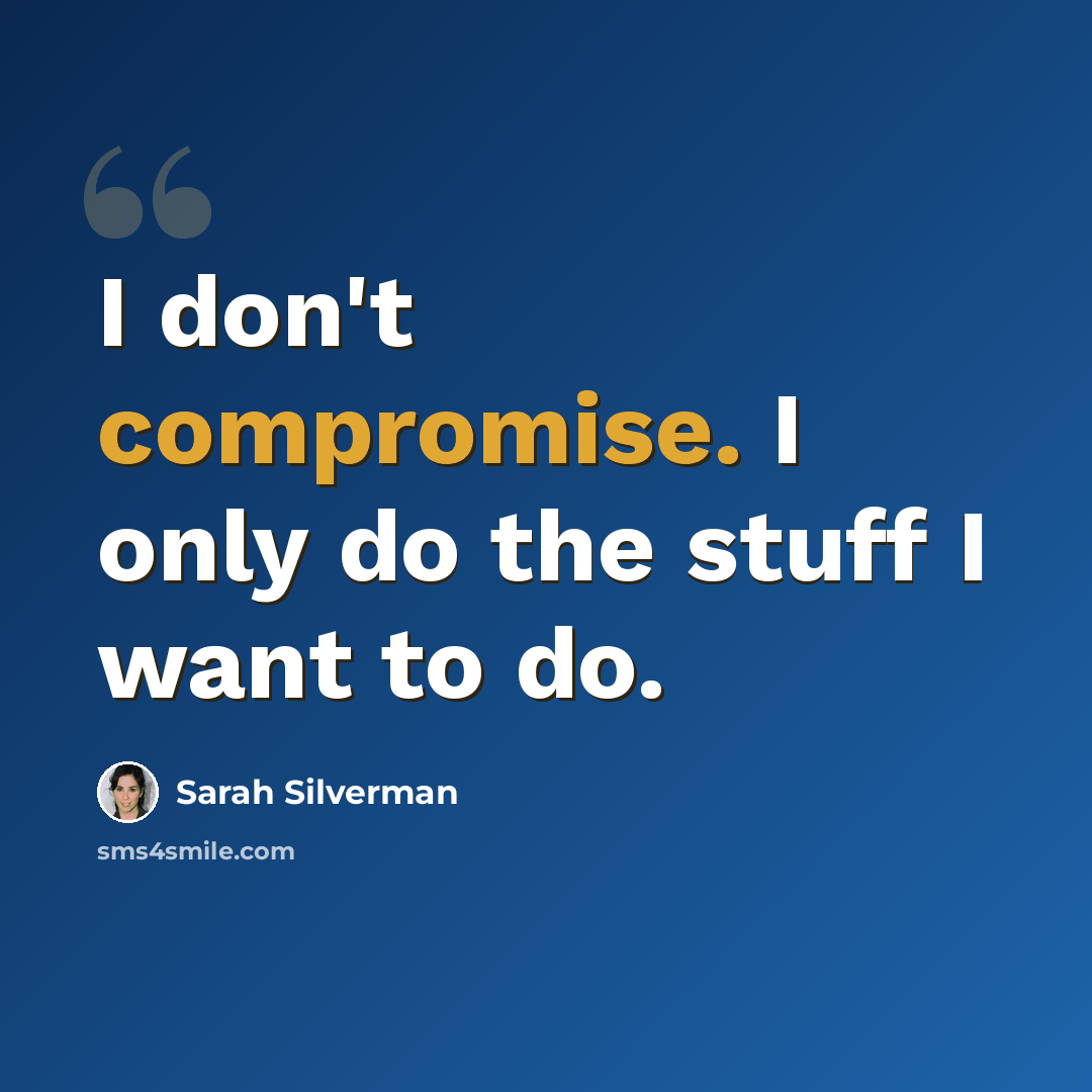 “I don't compromise. I only do the stuff I want to do.” quote by Sarah Silverman