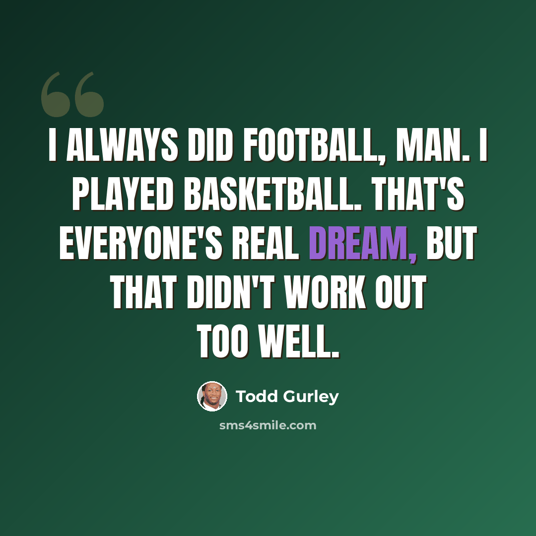 “I always did football, man. I played basketball. That's everyone's real dream, but that didn't work out too well.” quote by Todd Gurley