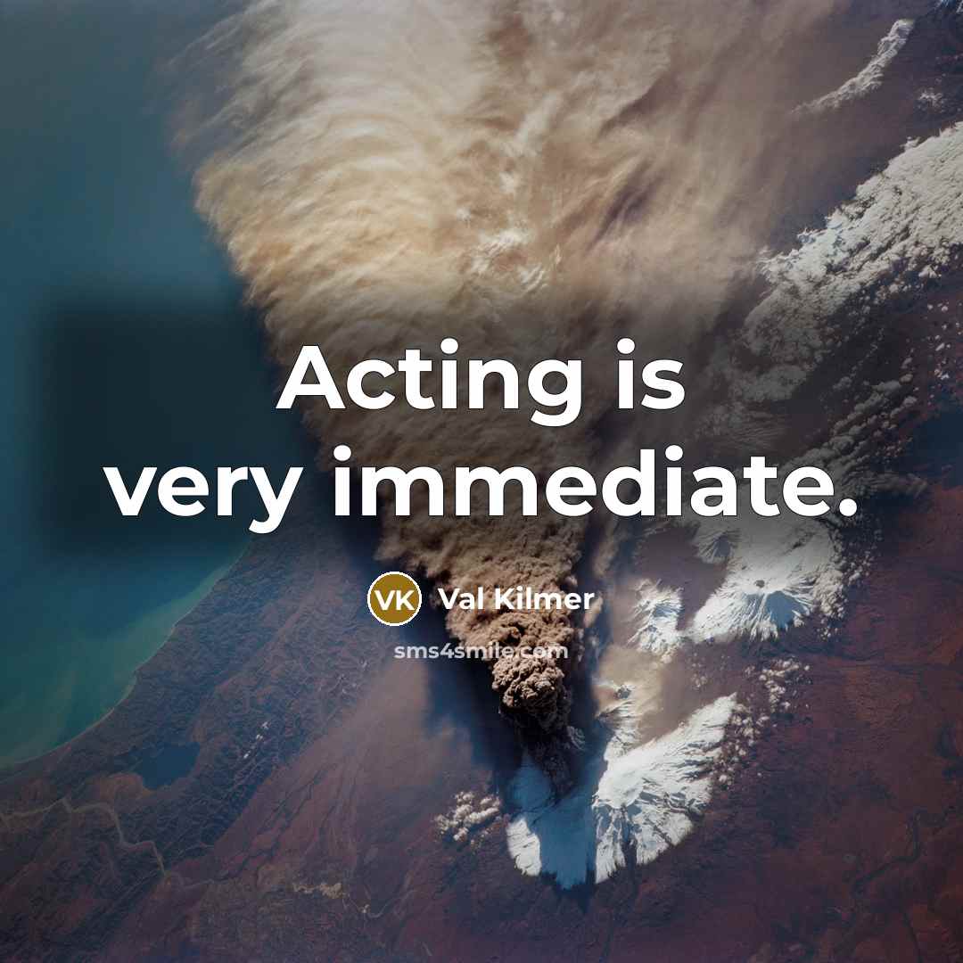 “Acting is very immediate.” quote by Val Kilmer