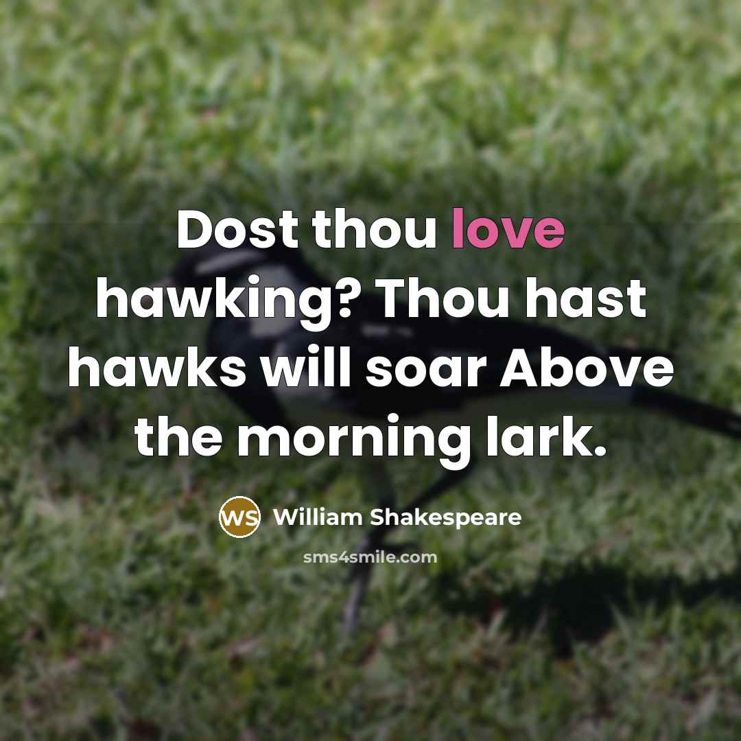 “Dost thou love hawking? Thou hast hawks will soar Above the morning lark.” quote by William Shakespeare