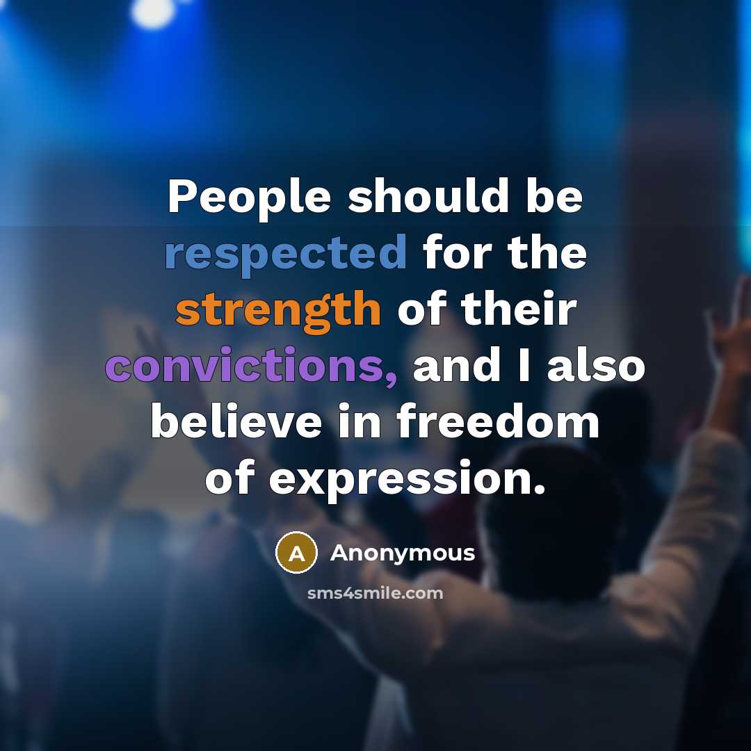 “People should be respected for the strength of their convictions, and I also believe in freedom of expression.” quote by Anonymous