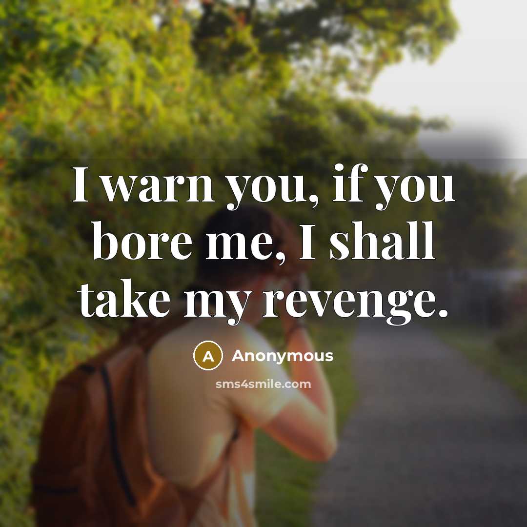 “I warn you, if you bore me, I shall take my revenge.” quote by Anonymous