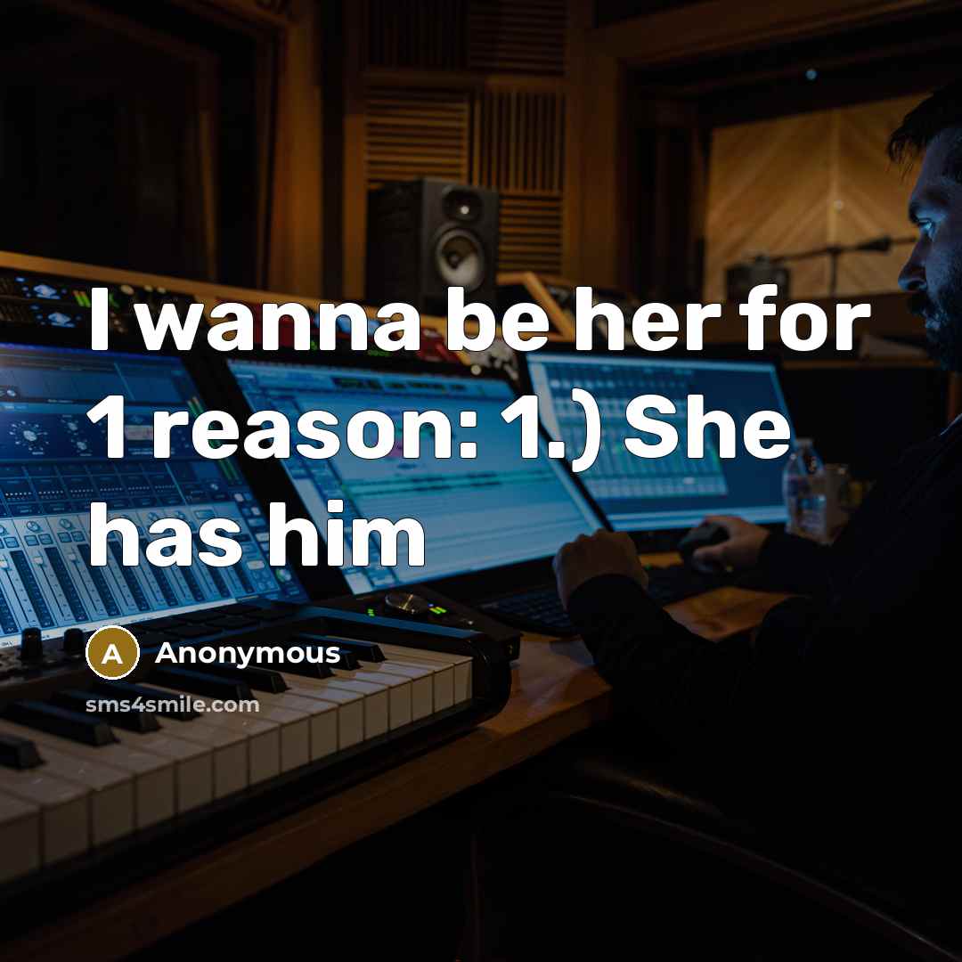 “I wanna be her for 1 reason: 1.) She has him” quote by Anonymous