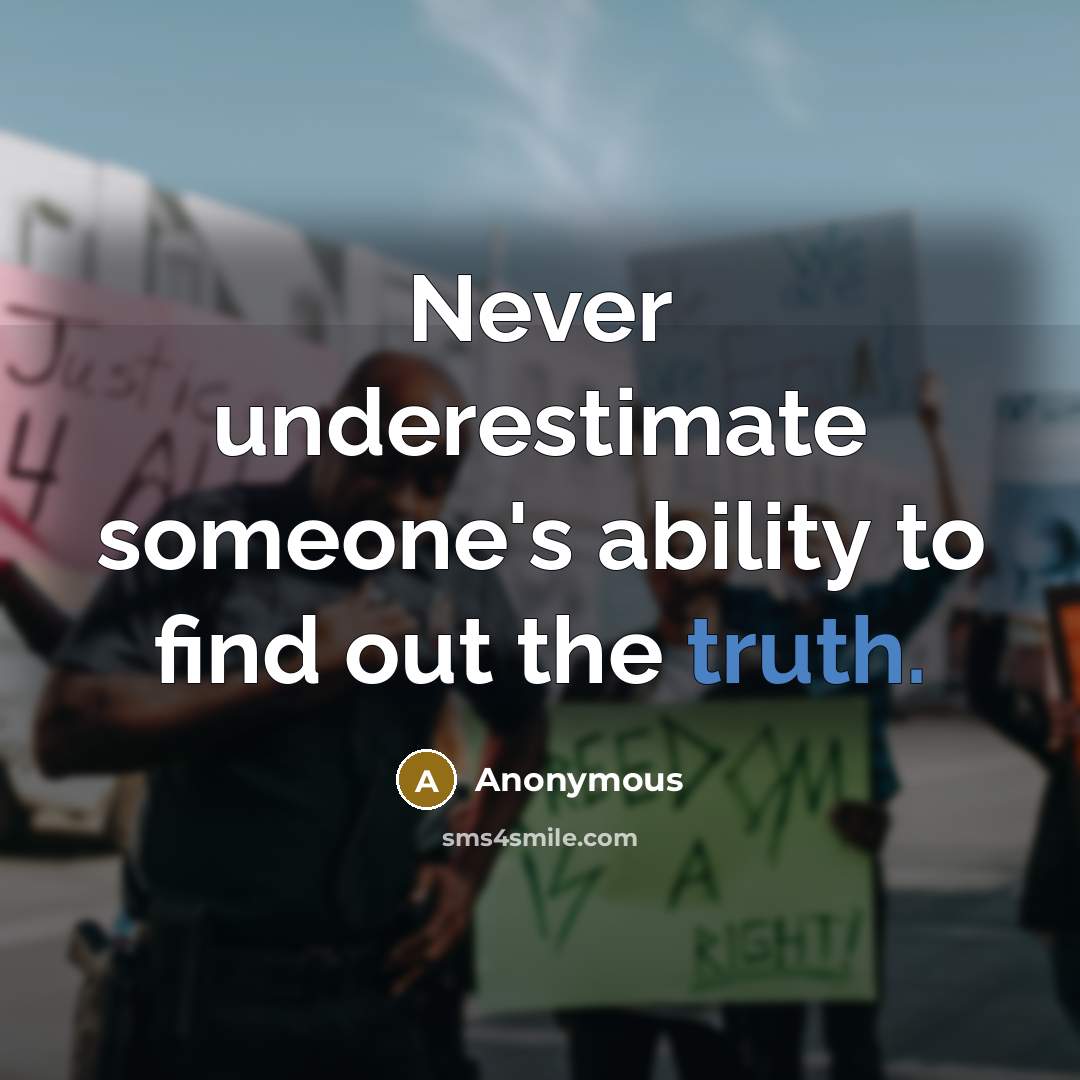 “Never underestimate someone's ability to find out the truth.” quote by Anonymous