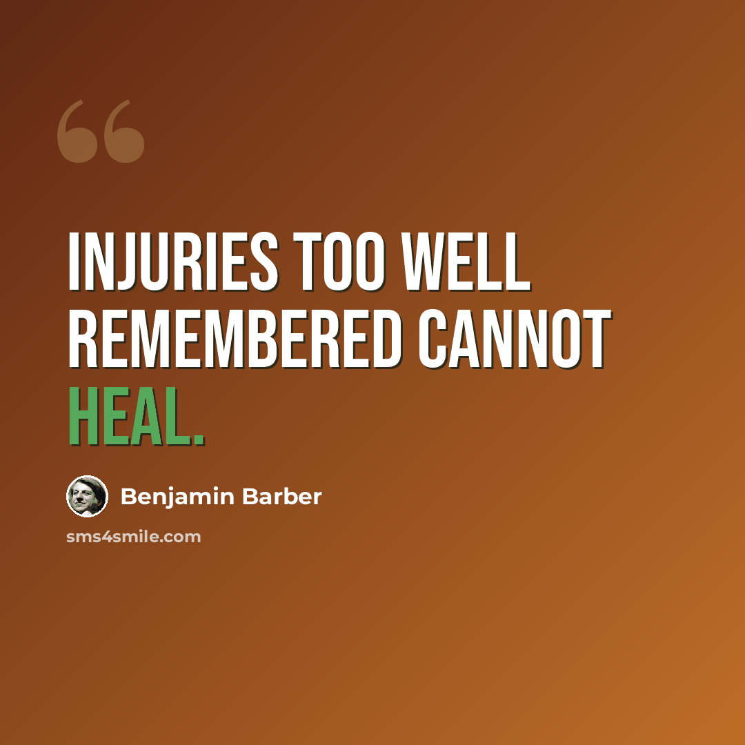 “Injuries too well remembered cannot heal.” quote by Benjamin Barber