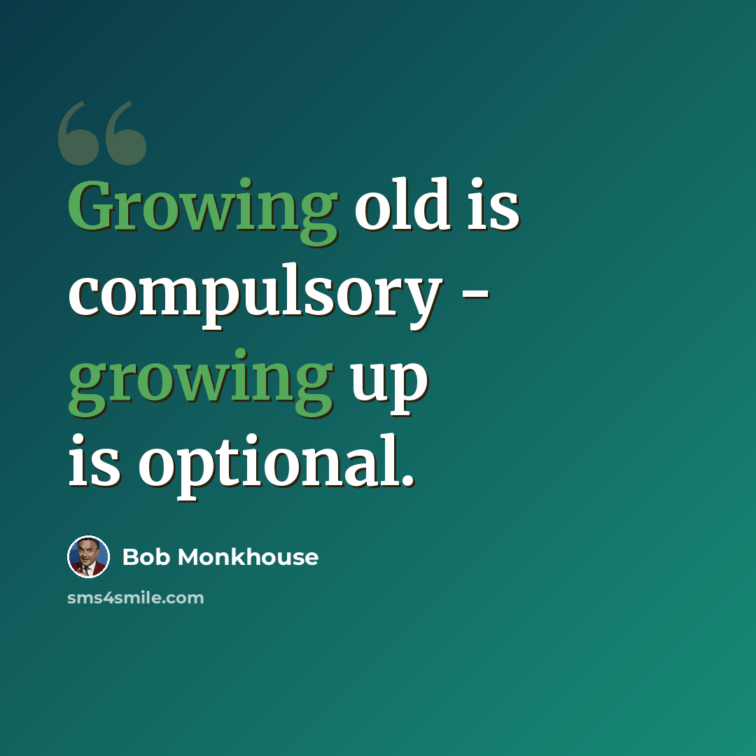 “Growing old is compulsory - growing up is optional.” quote by Bob Monkhouse