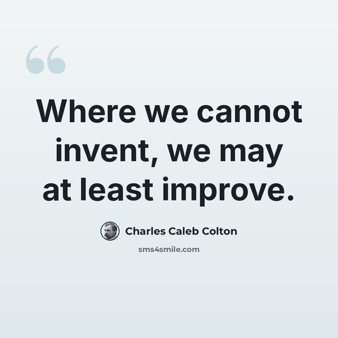 “Where we cannot invent, we may at least improve.” quote by Charles Caleb Colton