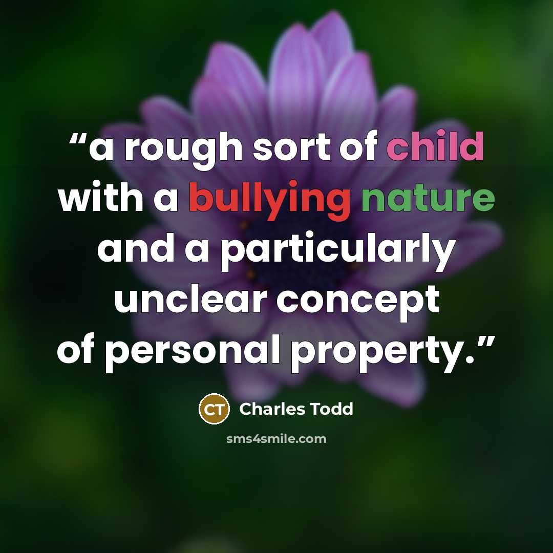 “a rough sort of child with a bullying nature and a particularly unclear concept of personal property.” quote by Charles Todd