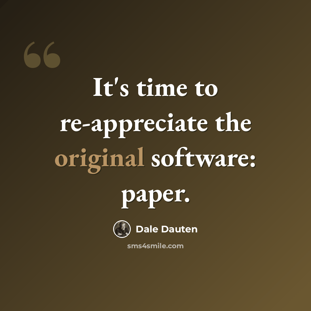 “It's time to re-appreciate the original software: paper.” quote by Dale Dauten