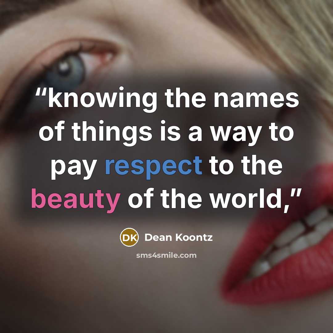 “knowing the names of things is a way to pay respect to the beauty of the world,” quote by Dean Koontz