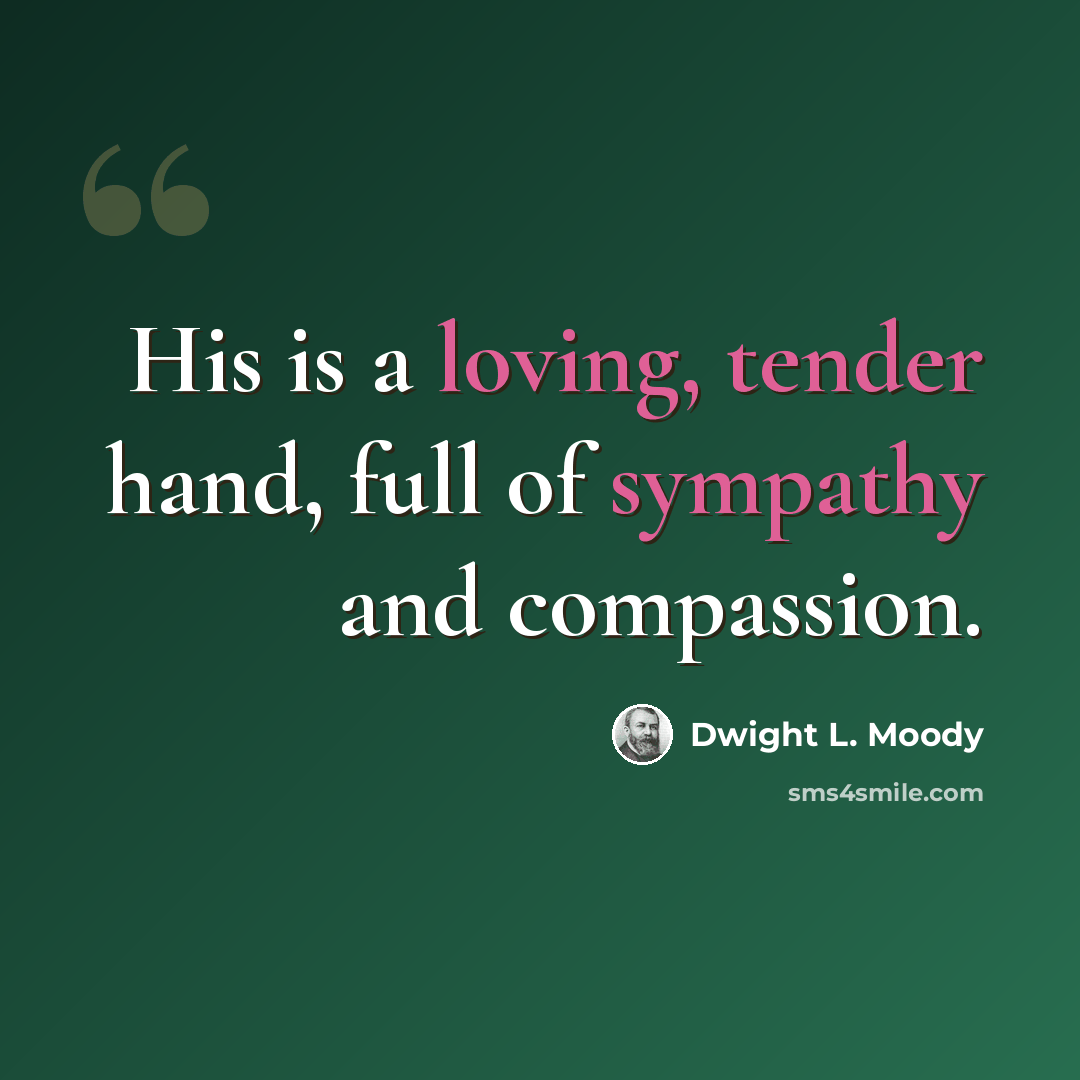 “His is a loving, tender hand, full of sympathy and compassion.” quote by Dwight L. Moody