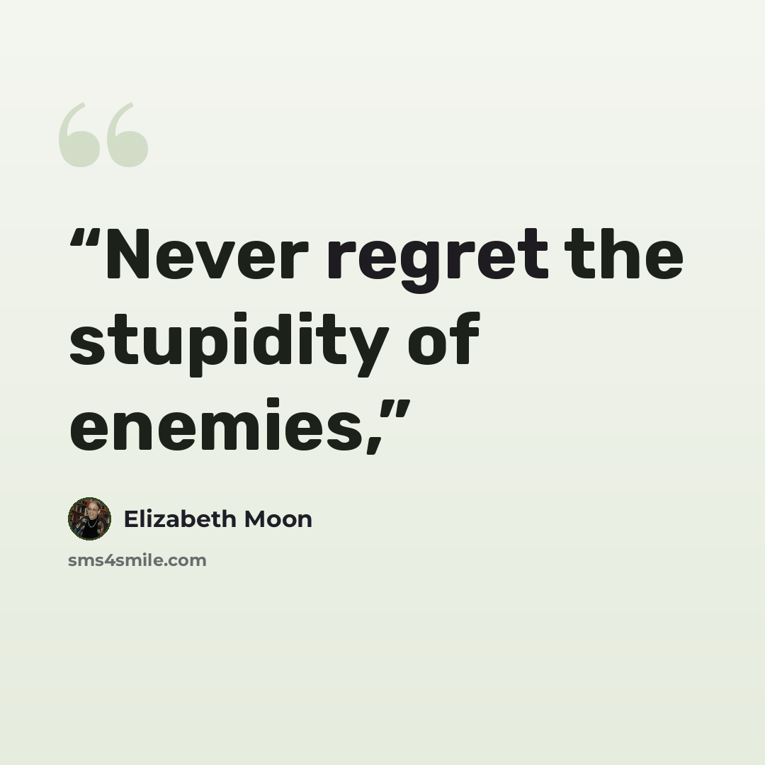 “Never regret the stupidity of enemies,” quote by Elizabeth Moon