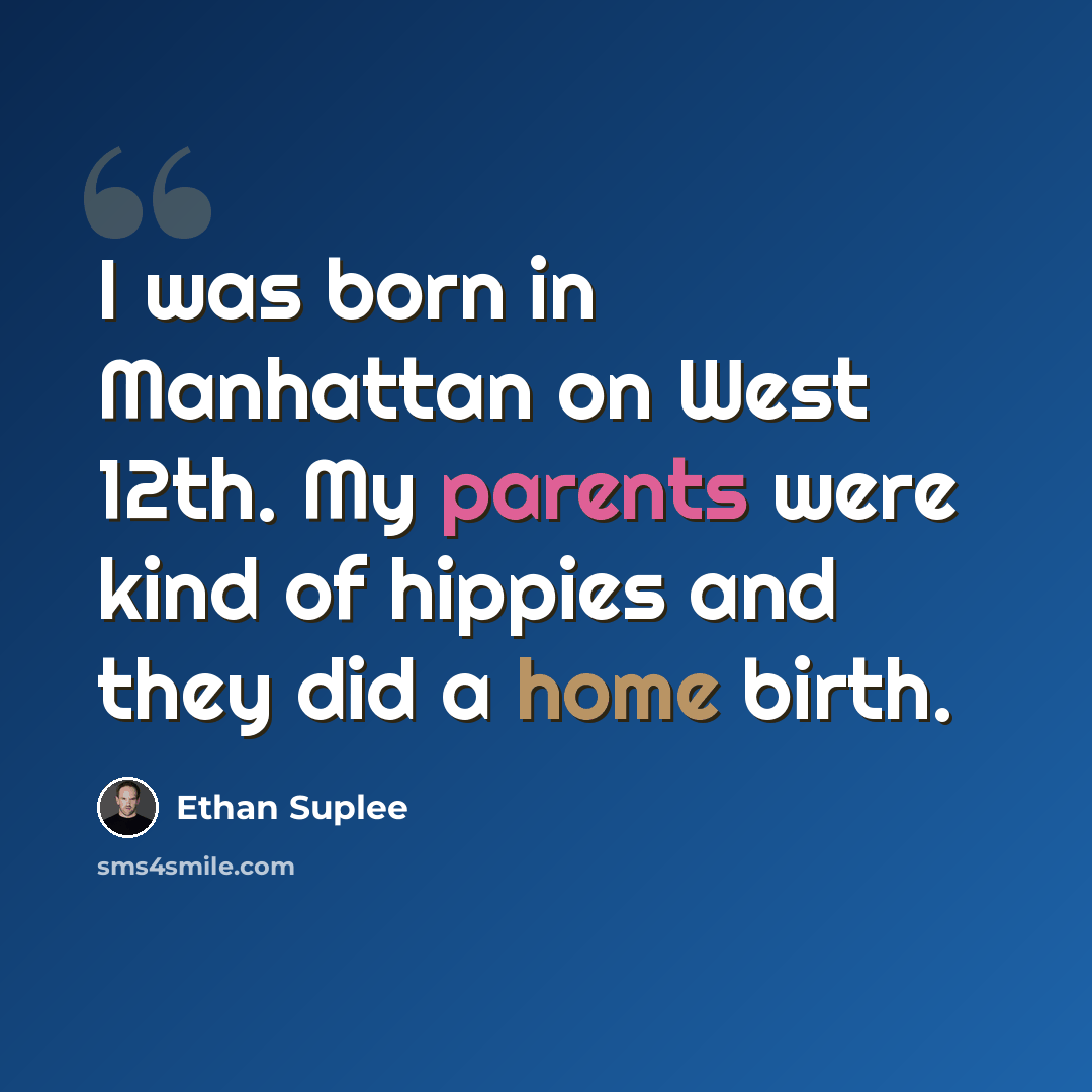 “I was born in Manhattan on West 12th. My parents were kind of hippies and they did a home birth.” quote by Ethan Suplee