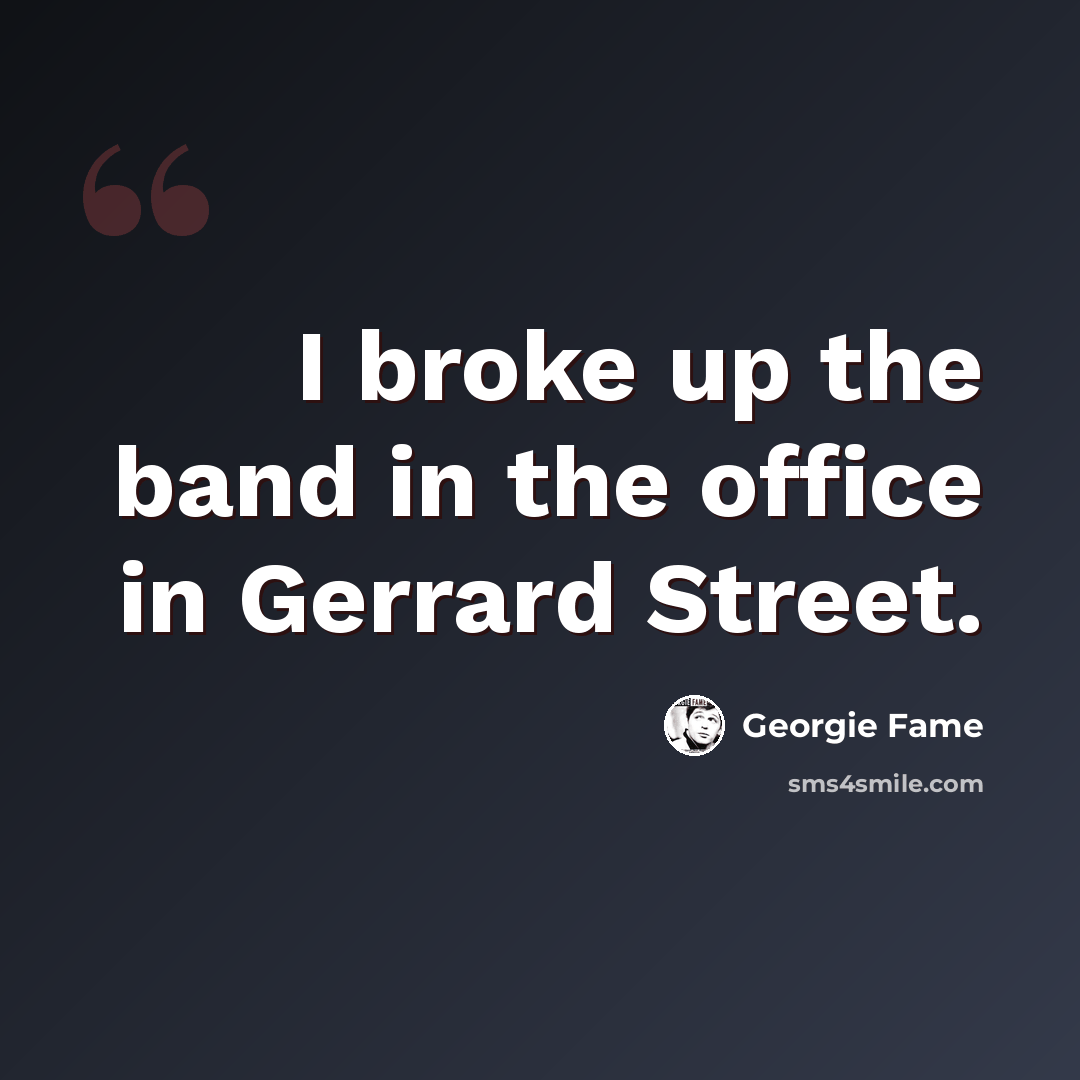“I broke up the band in the office in Gerrard Street.” quote by Georgie Fame