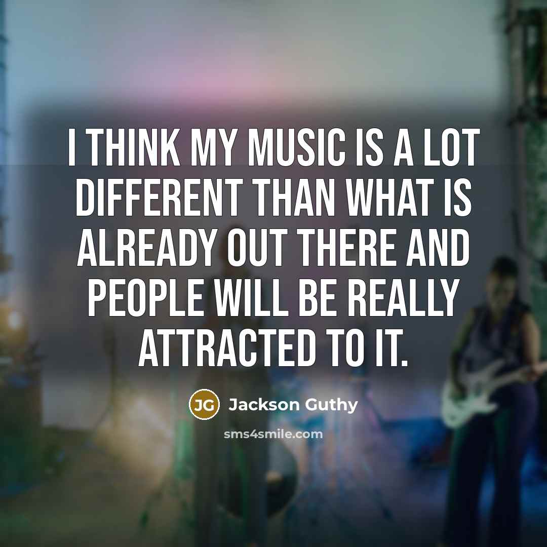 “I think my music is a lot different than what is already out there and people will be really attracted to it.” quote by Jackson Guthy
