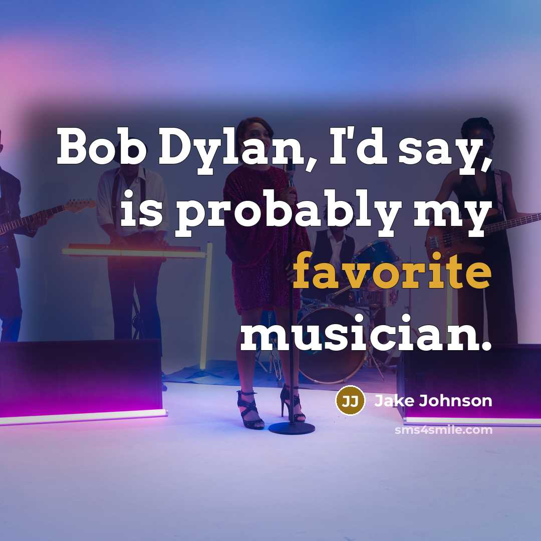 “Bob Dylan, I'd say, is probably my favorite musician.” quote by Jake Johnson