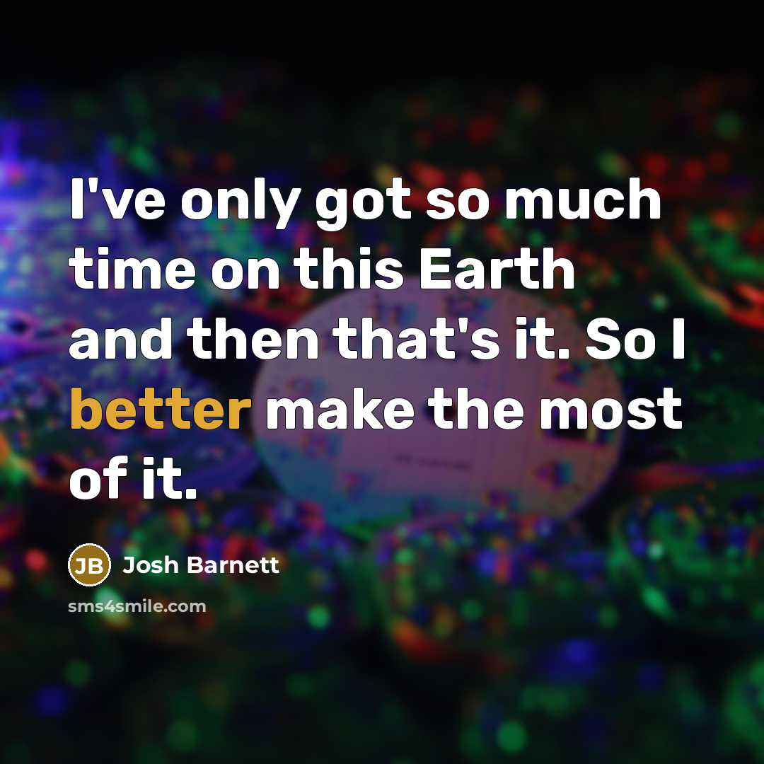 “I've only got so much time on this Earth and then that's it. So I better make the most of it.” quote by Josh Barnett