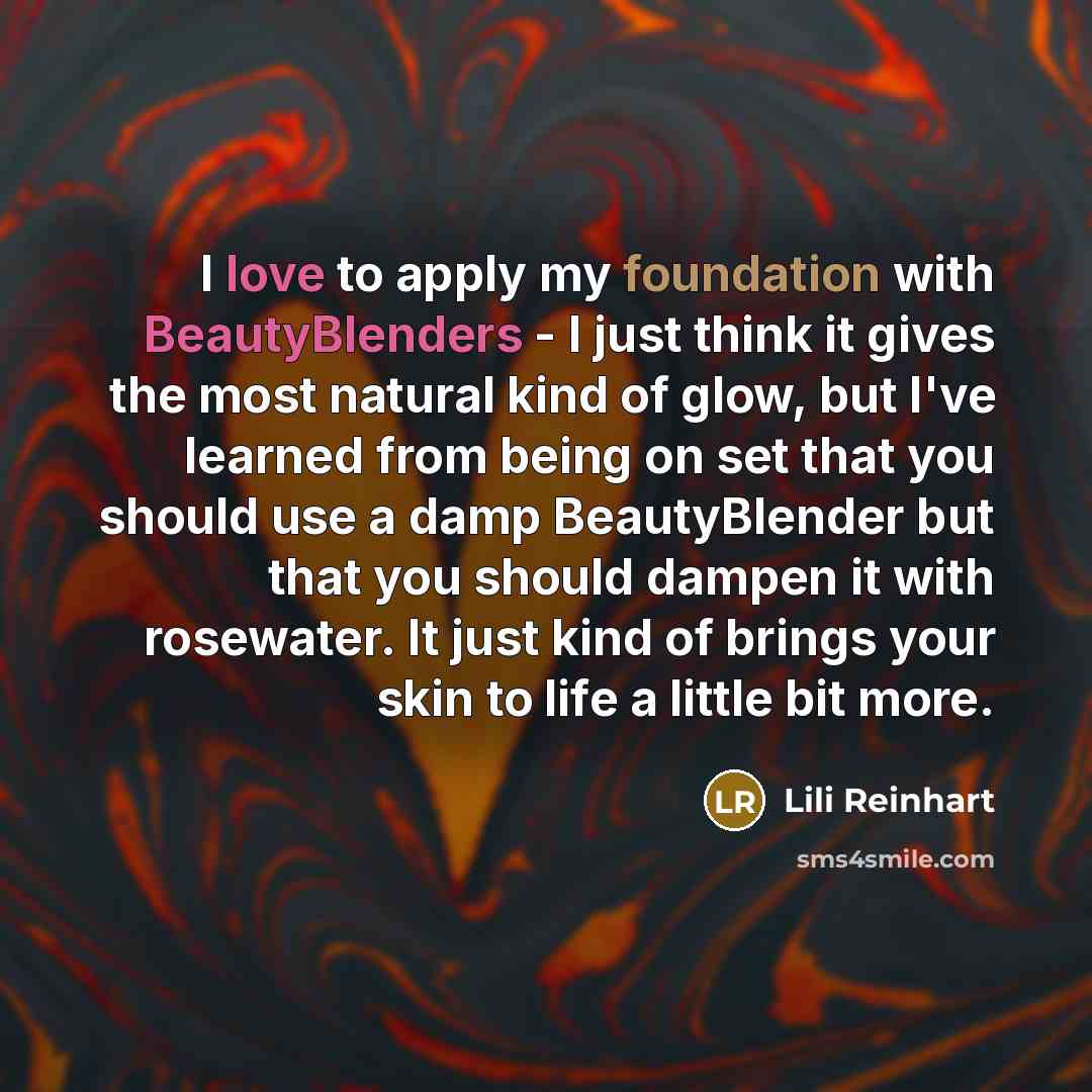 “I love to apply my foundation with BeautyBlenders - I just think it gives the most natural kind of glow, but I've learned from being on set that you should use a damp BeautyBlender but that you should dampen it with rosewater. It just kind of brings your skin to life a little bit more.” quote by Lili Reinhart