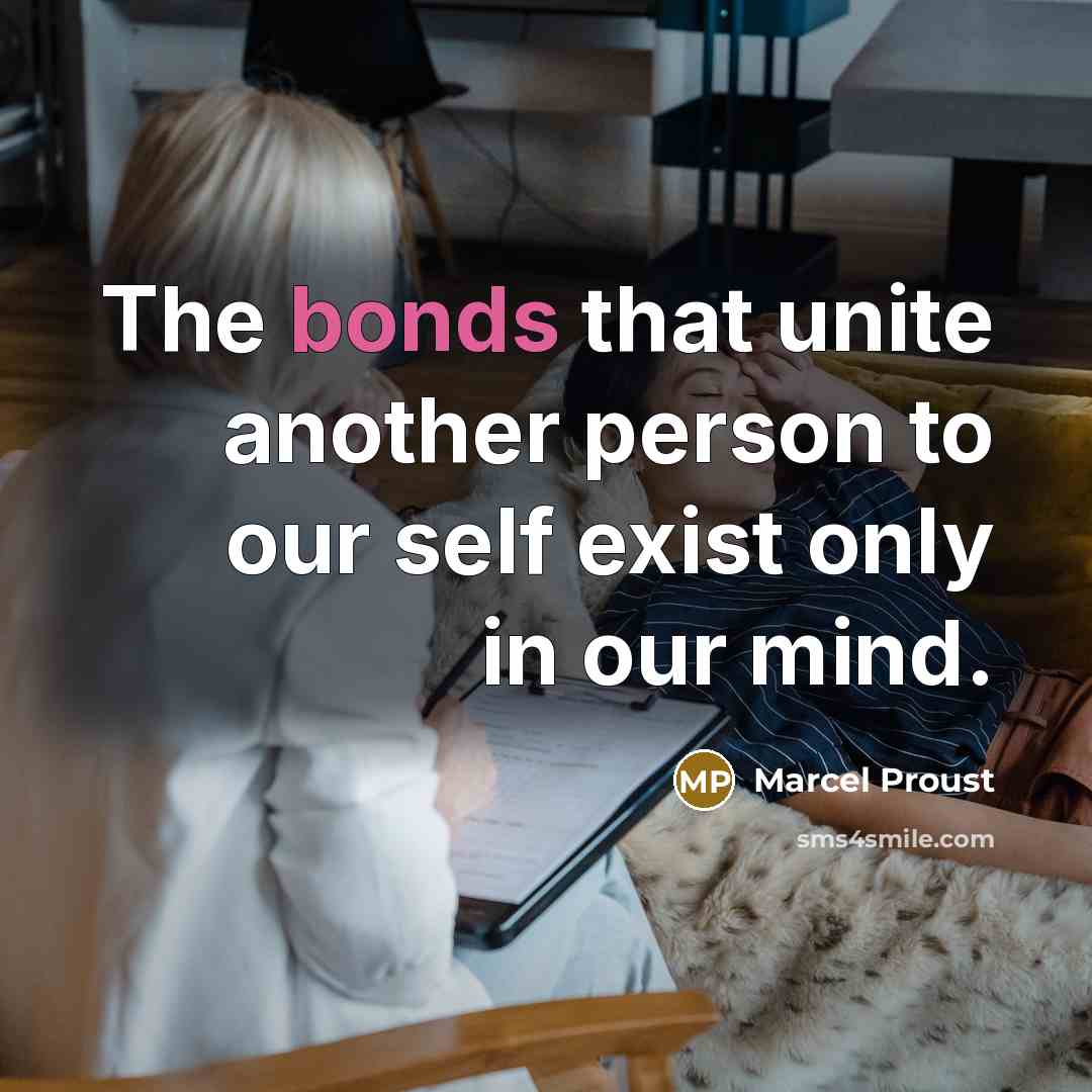 “The bonds that unite another person to our self exist only in our mind.” quote by Marcel Proust