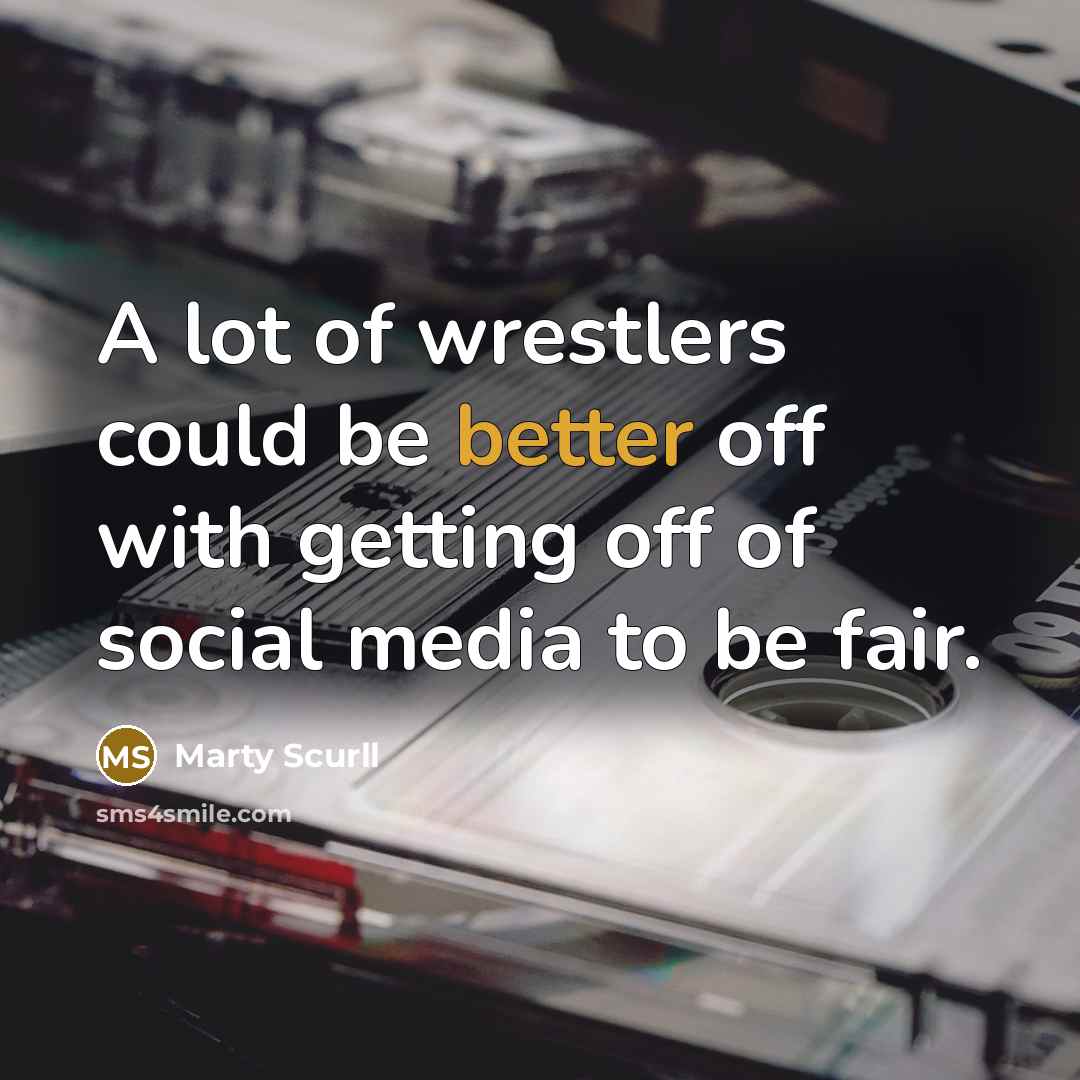 “A lot of wrestlers could be better off with getting off of social media to be fair.” quote by Marty Scurll