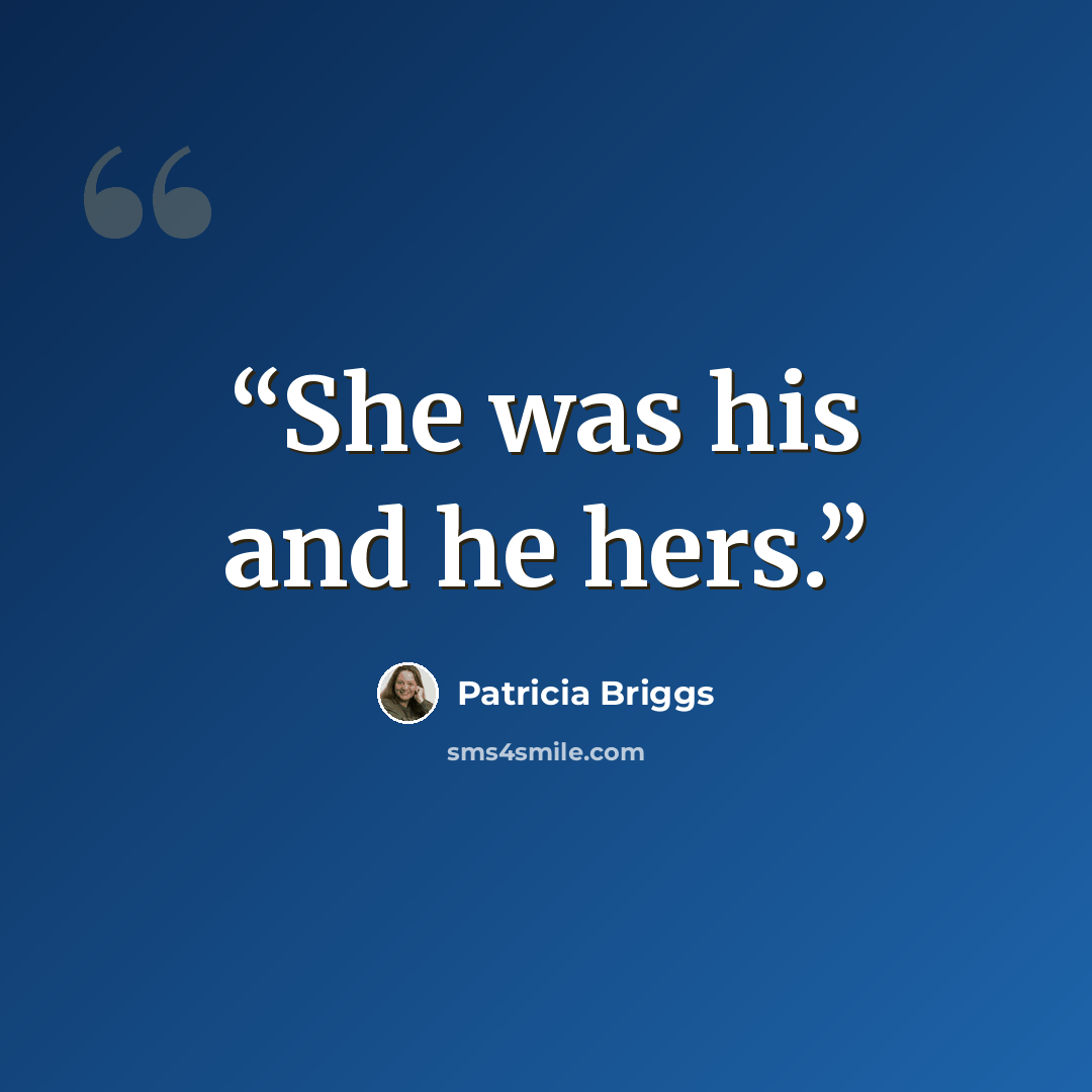 “She was his and he hers.” quote by Patricia Briggs
