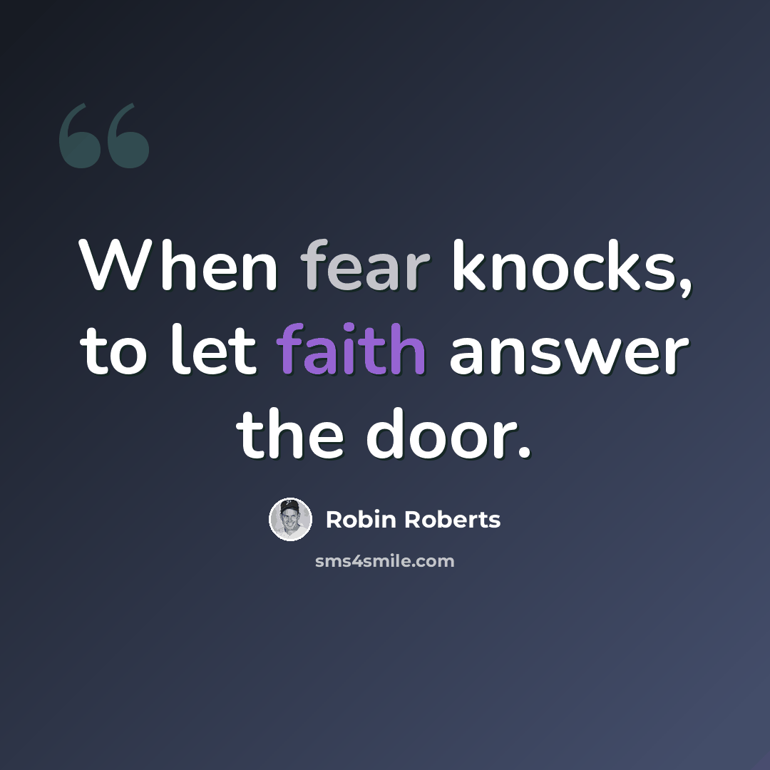 “When fear knocks, to let faith answer the door.” quote by Robin Roberts