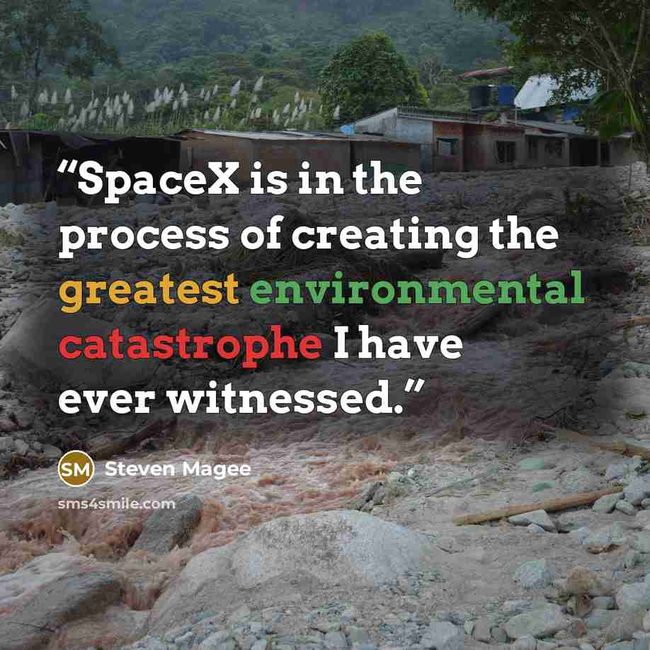 “SpaceX is in the process of creating the greatest environmental catastrophe I have ever witnessed.” quote by Steven Magee