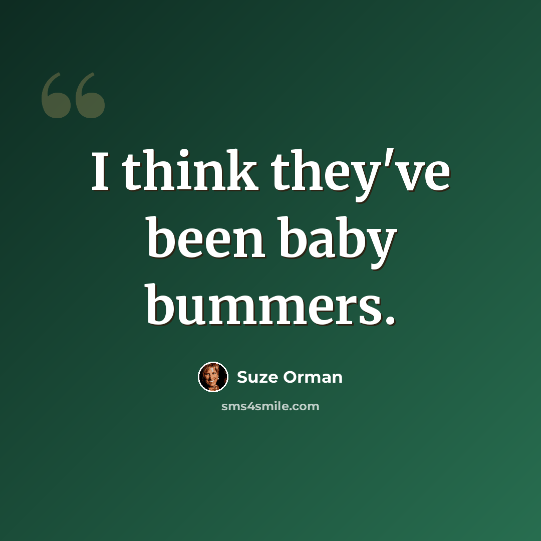 “I think they've been baby bummers.” quote by Suze Orman