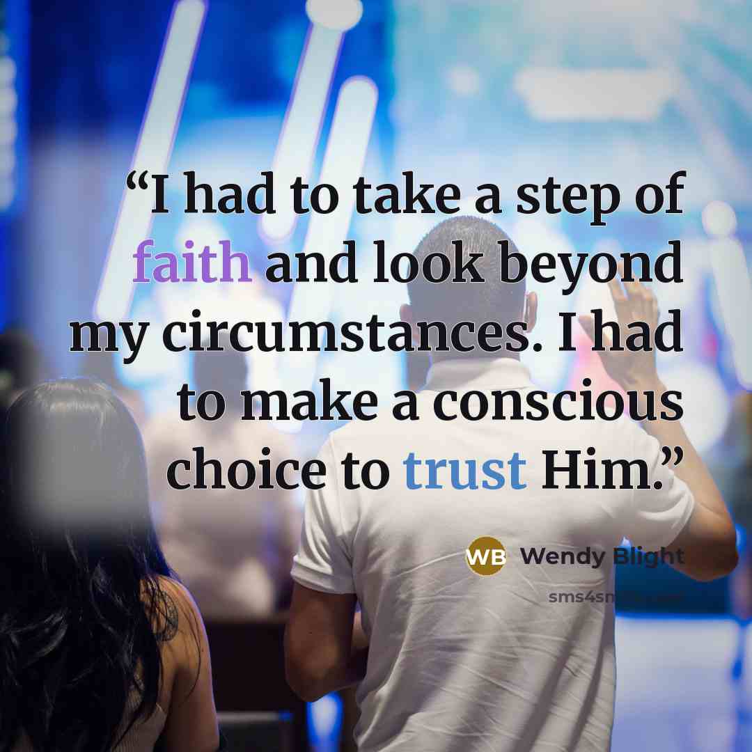 “I had to take a step of faith and look beyond my circumstances. I had to make a conscious choice to trust Him.” quote by Wendy Blight