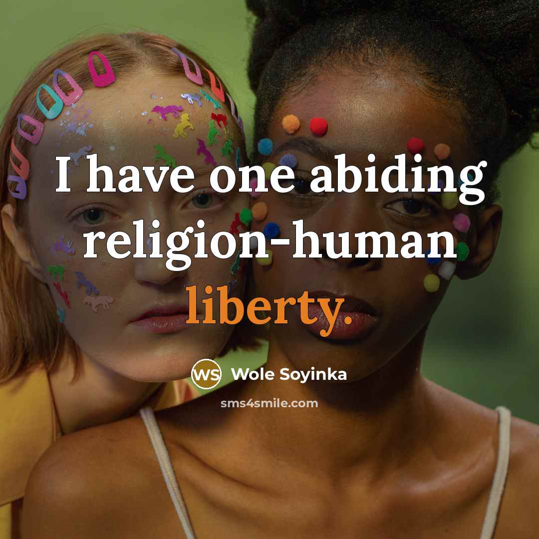 “I have one abiding religion-human liberty.” quote by Wole Soyinka