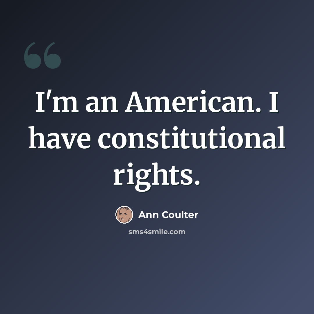 “I'm an American. I have constitutional rights.” quote by Ann Coulter