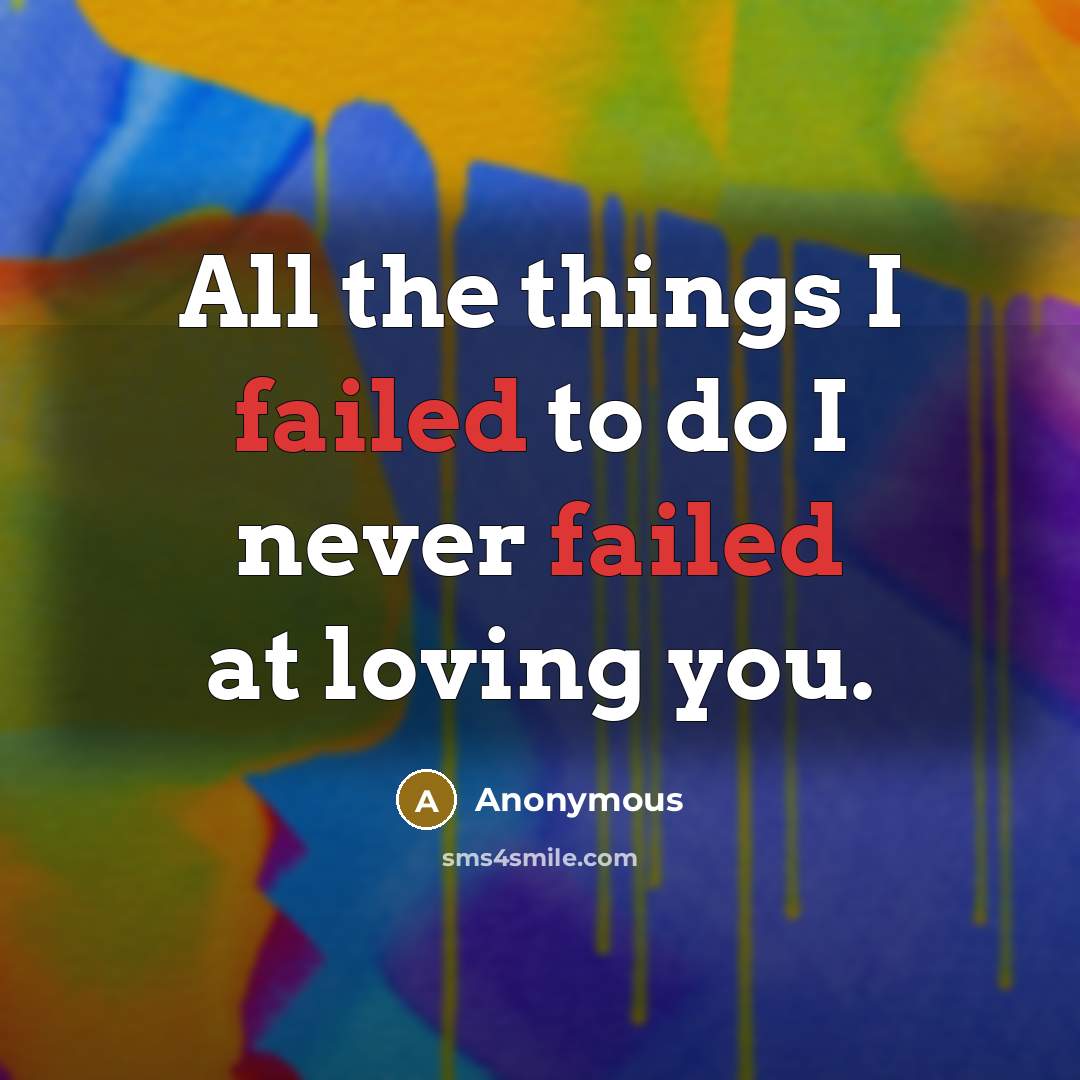 “All the things I failed to do I never failed at loving you.” quote by Anonymous