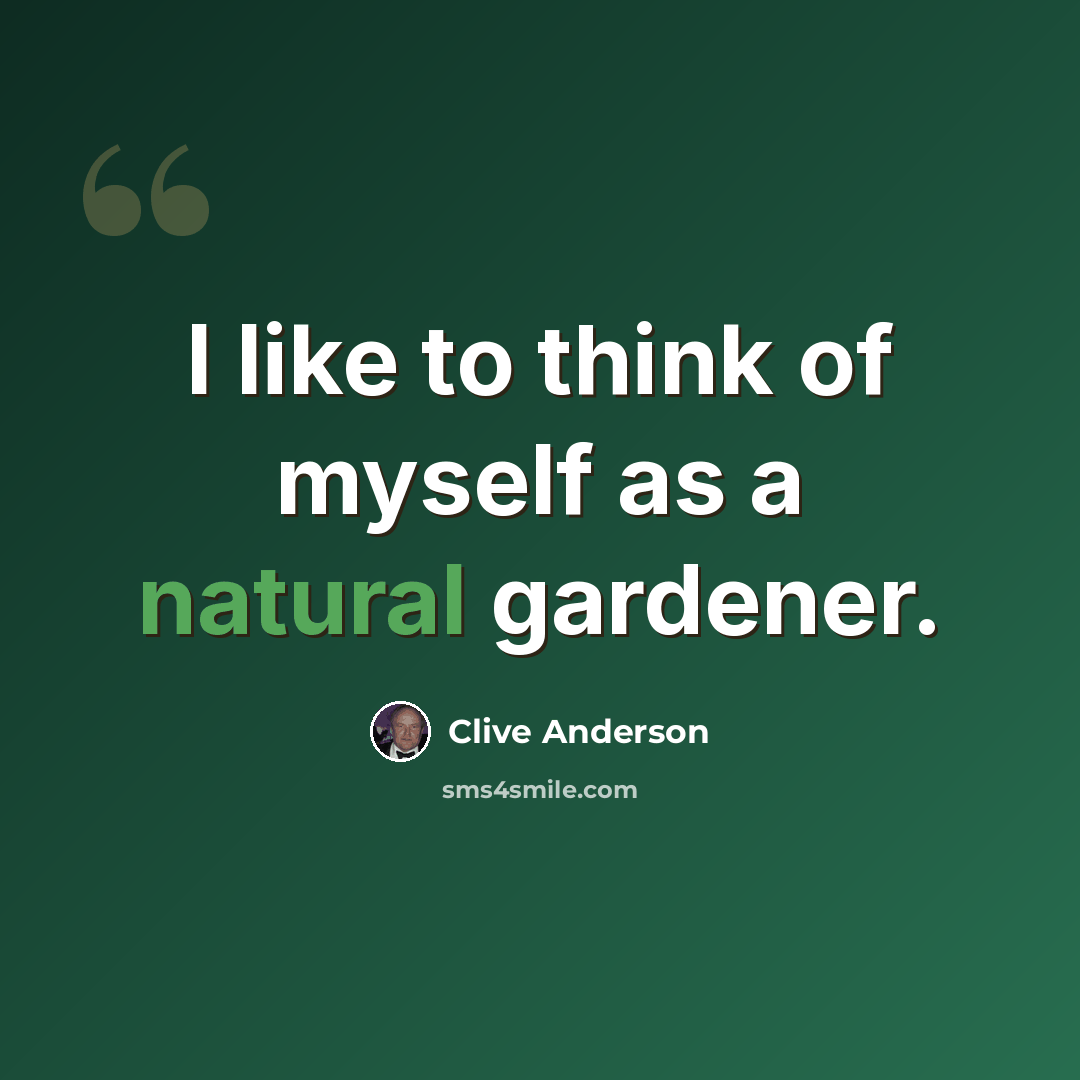 “I like to think of myself as a natural gardener.” quote by Clive Anderson